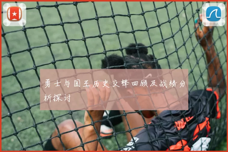 勇士与国王历史交锋回顾及战绩分析探讨