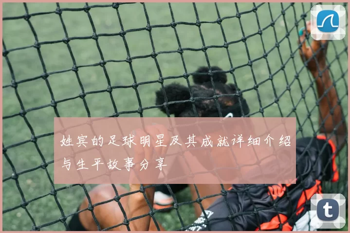 姓宾的足球明星及其成就详细介绍与生平故事分享