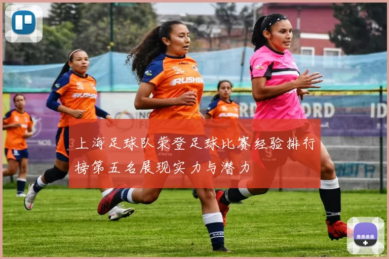 上海足球队荣登足球比赛经验排行榜第五名展现实力与潜力