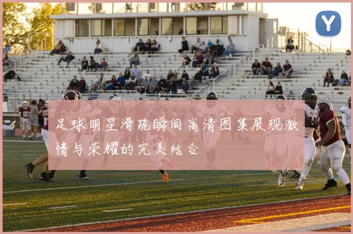 足球明星滑跪瞬间高清图集展现激情与荣耀的完美结合