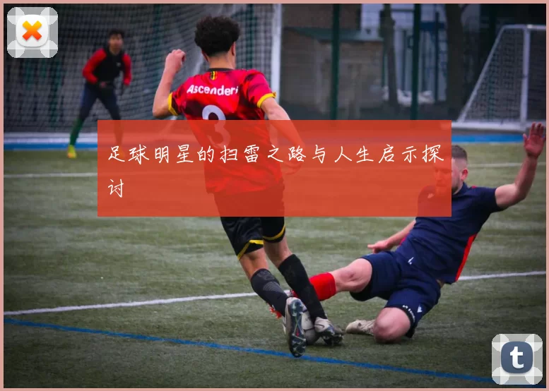 足球明星的扫雷之路与人生启示探讨